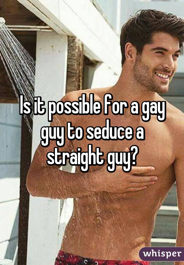 best of Gays seduce strait men How