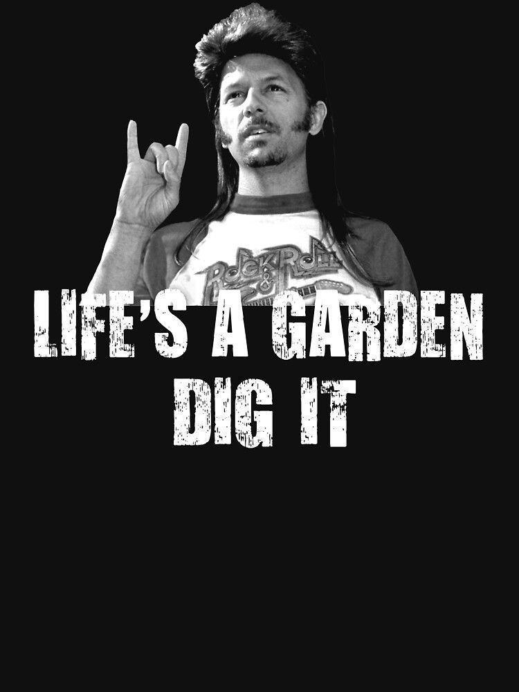 Lifes a garden dig it joe dirt