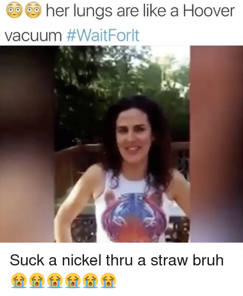 Suck like a vacuum