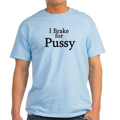 Brake or for pussy t shirt