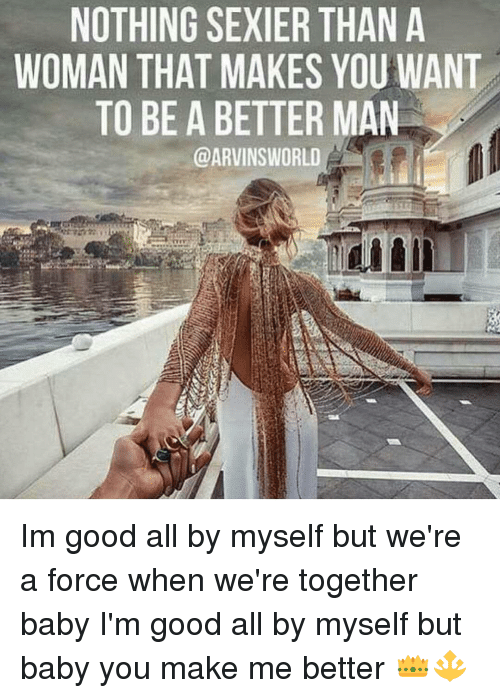 Oldie reccomend When a woman makes you a better man