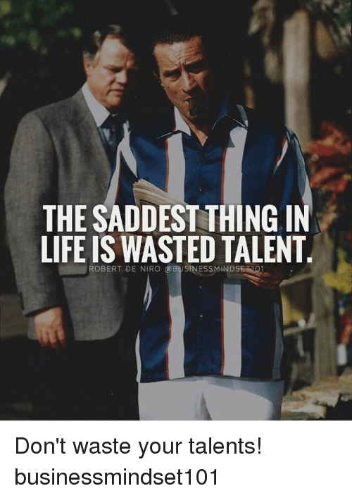 best of Thing wasted is life saddest in talent The